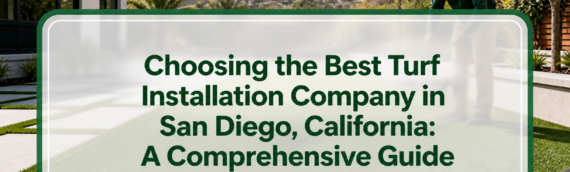Choosing the Best Turf Installation Company in San Diego, California: A Comprehensive Guide